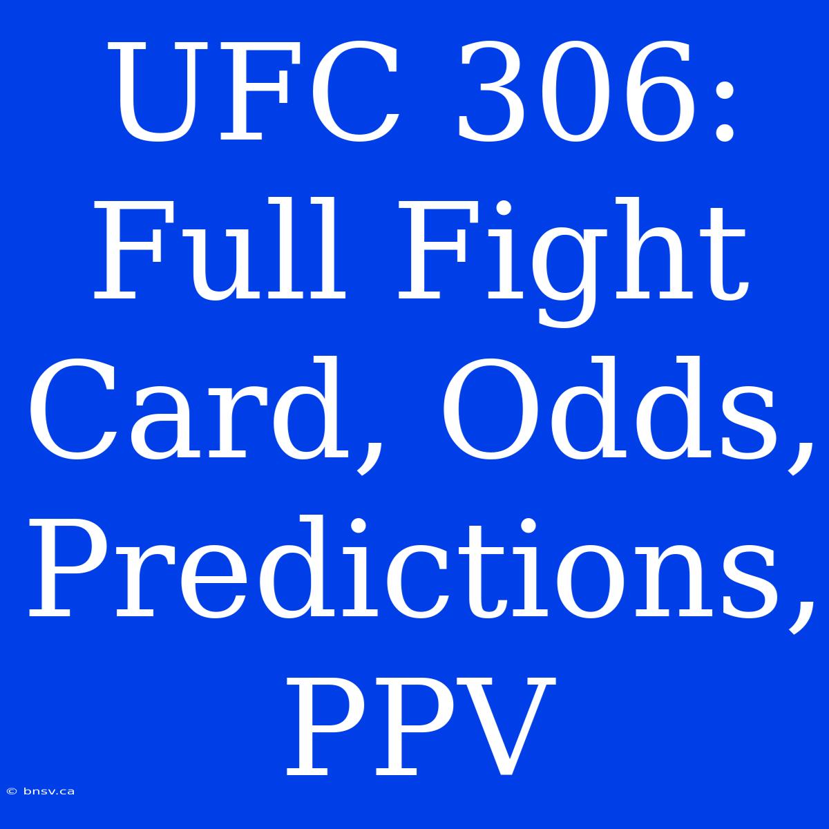 UFC 306:  Full Fight Card, Odds, Predictions, PPV