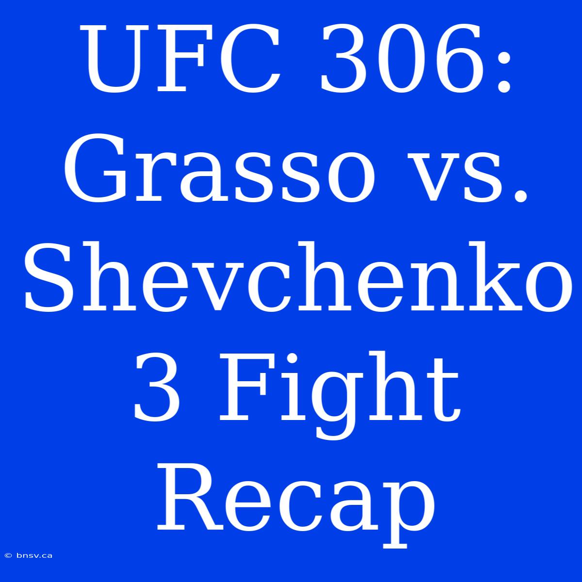 UFC 306: Grasso Vs. Shevchenko 3 Fight Recap