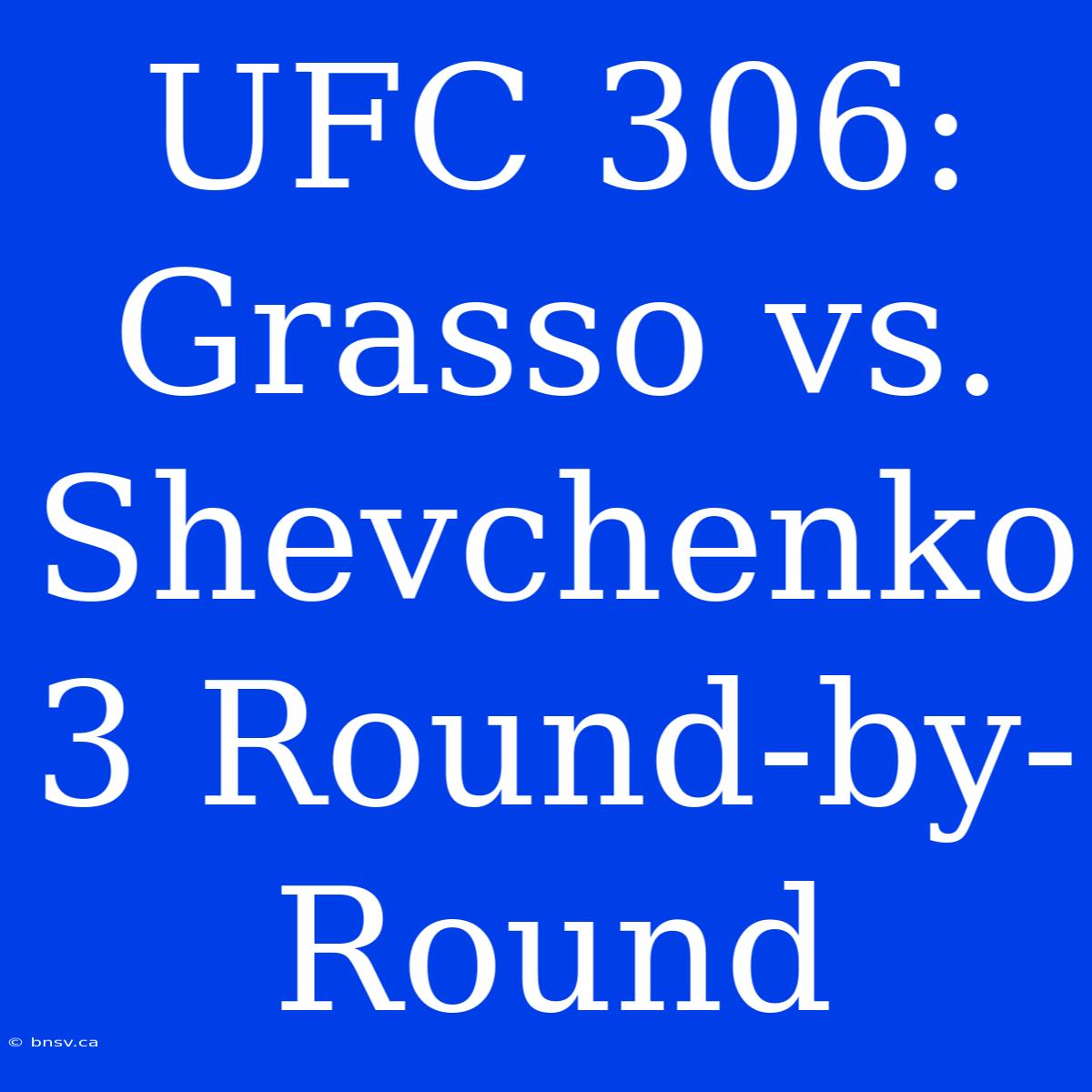 UFC 306: Grasso Vs. Shevchenko 3 Round-by-Round