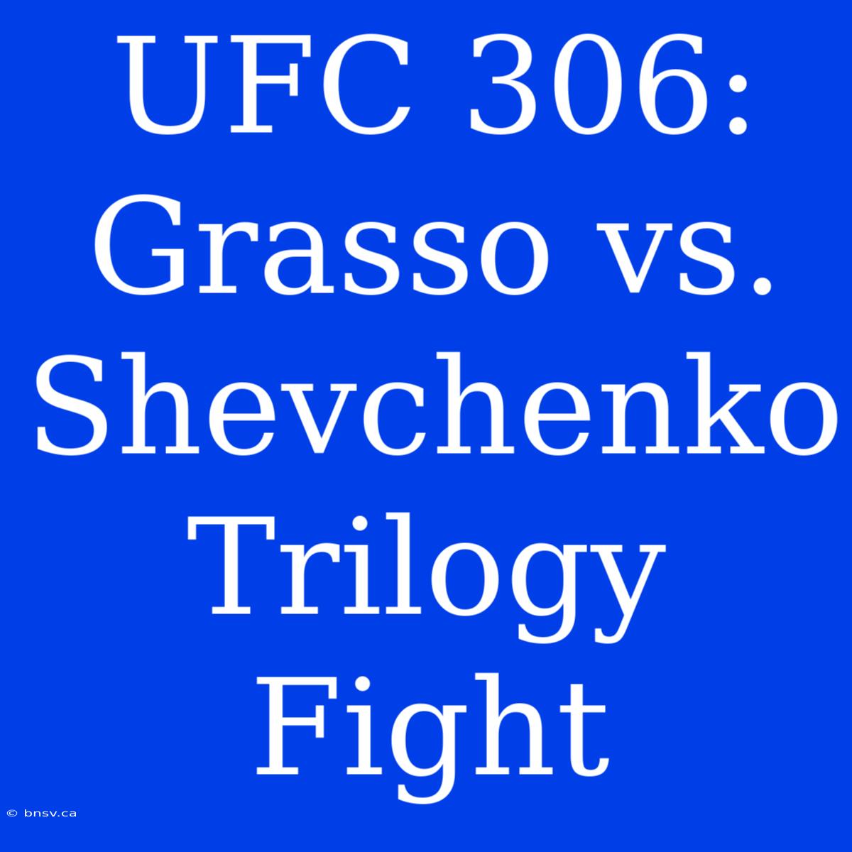 UFC 306: Grasso Vs. Shevchenko Trilogy Fight