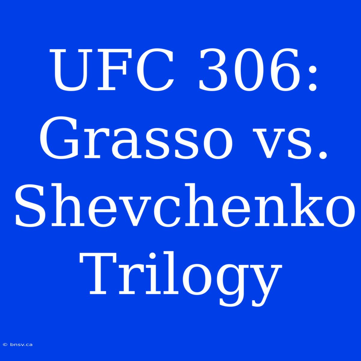 UFC 306: Grasso Vs. Shevchenko Trilogy