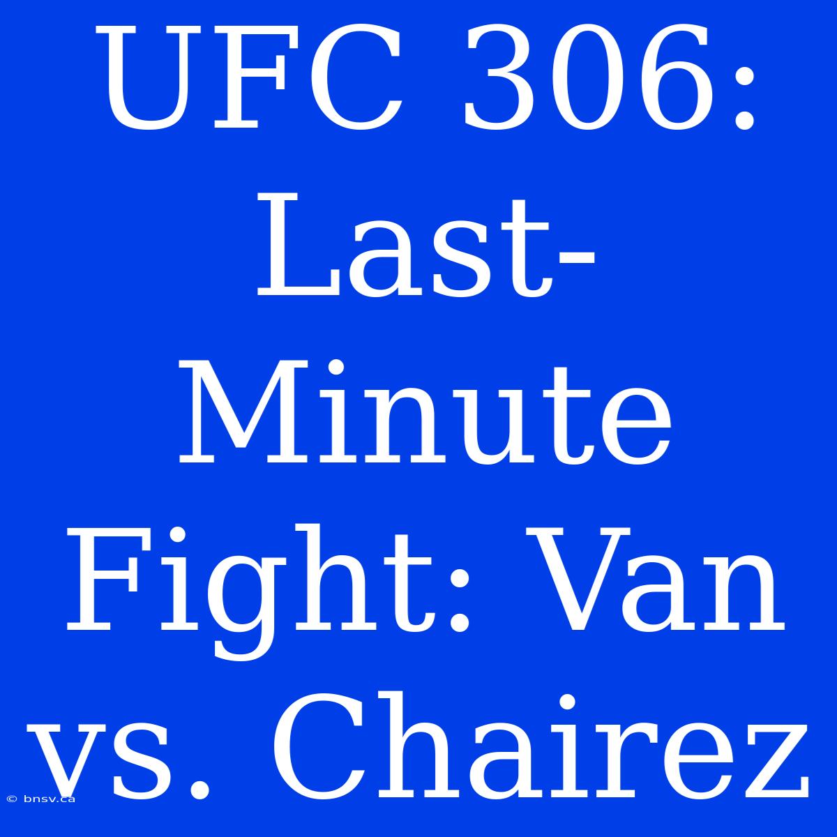 UFC 306: Last-Minute Fight: Van Vs. Chairez