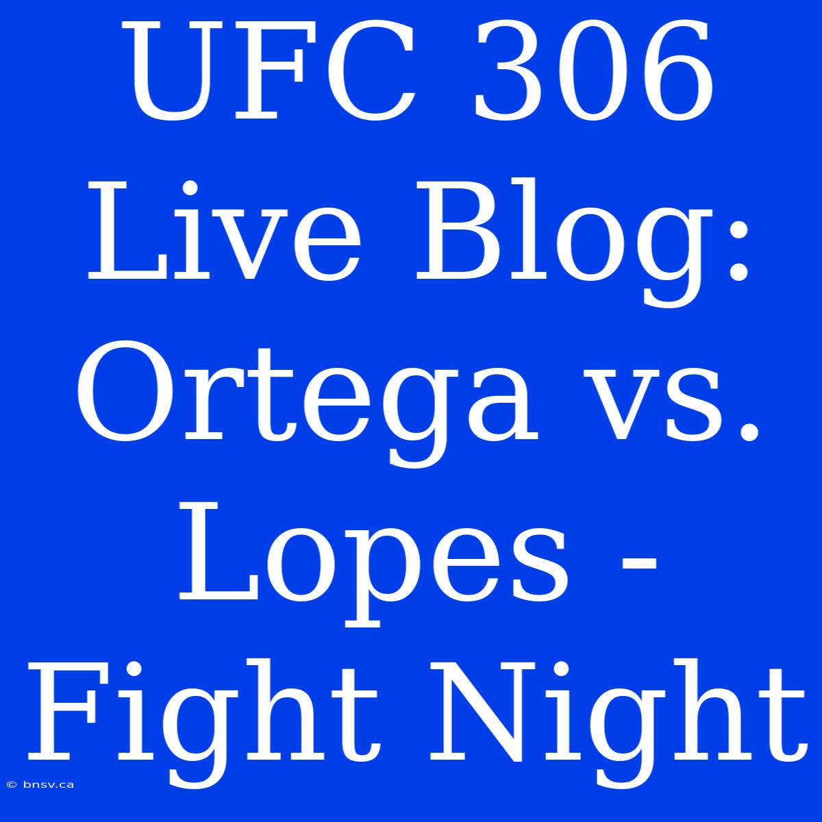 UFC 306 Live Blog: Ortega Vs. Lopes - Fight Night