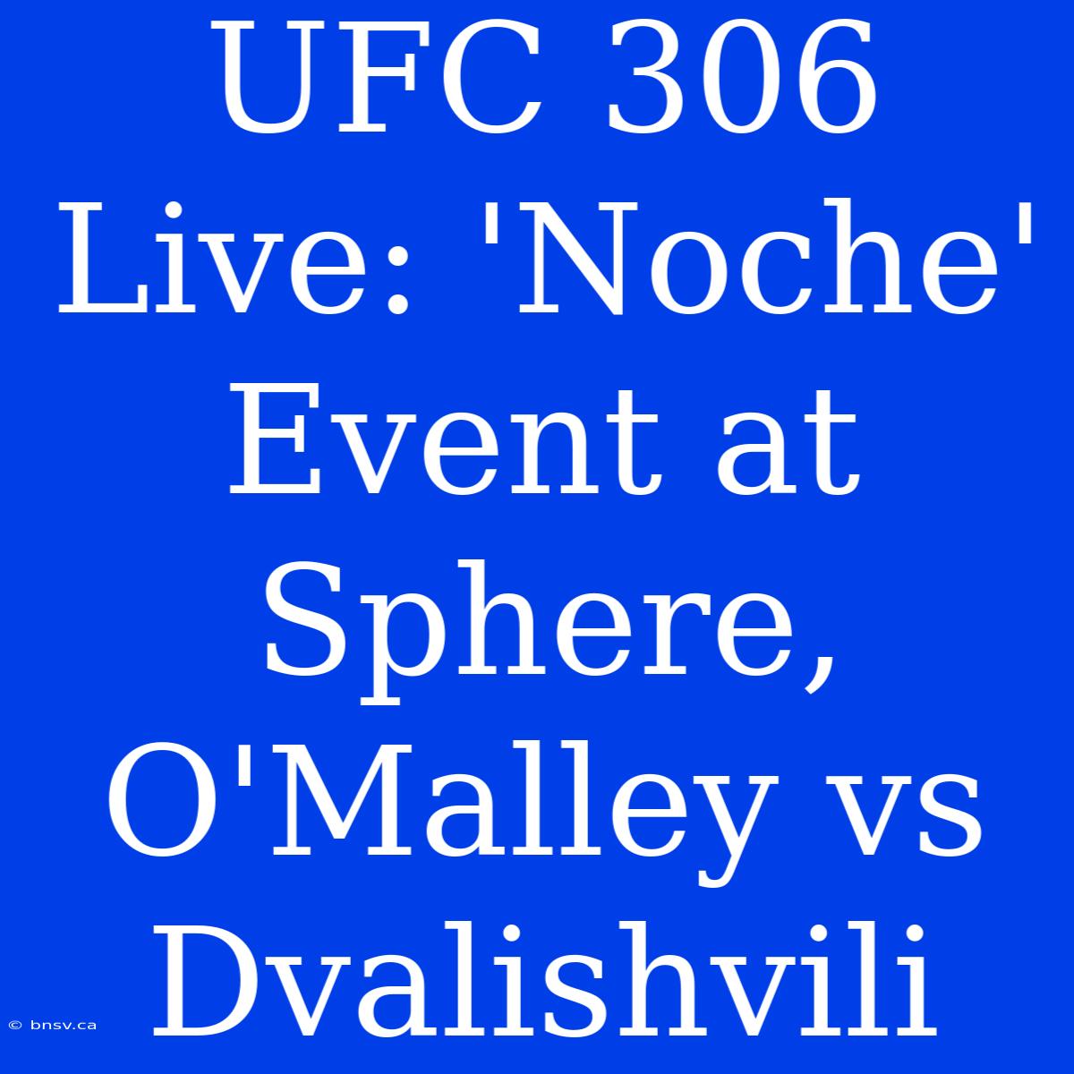 UFC 306 Live: 'Noche' Event At Sphere, O'Malley Vs Dvalishvili