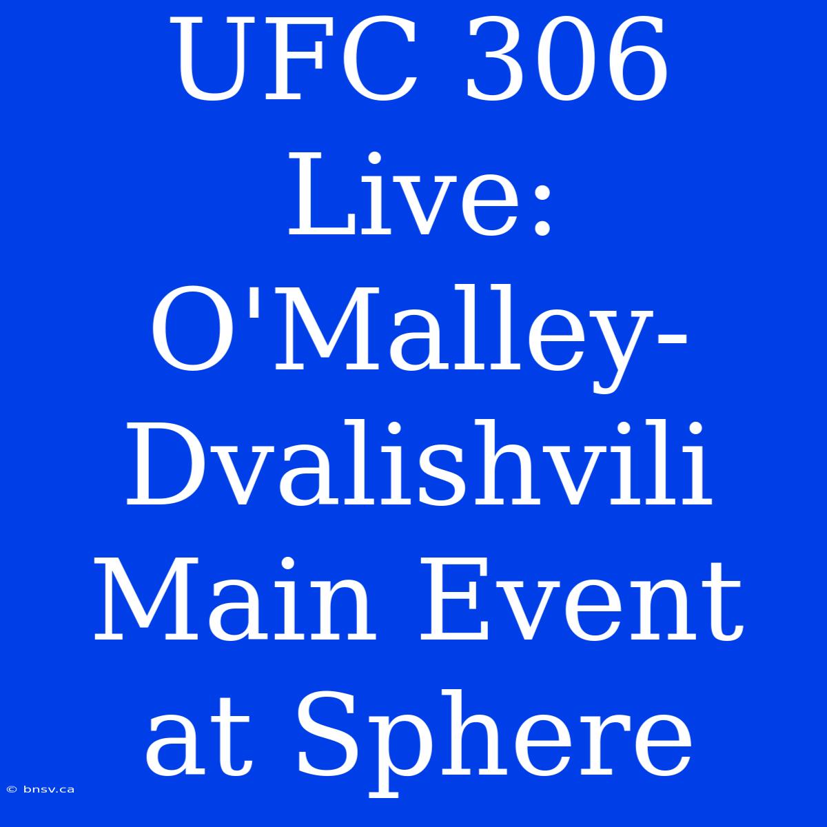 UFC 306 Live: O'Malley-Dvalishvili Main Event At Sphere