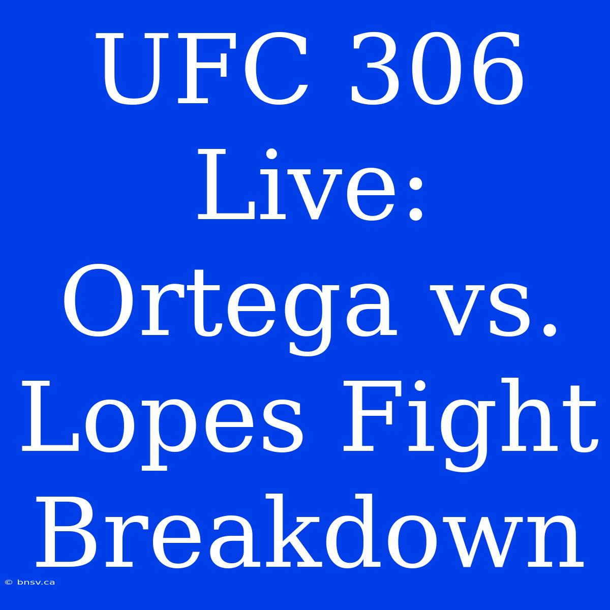 UFC 306 Live: Ortega Vs. Lopes Fight Breakdown