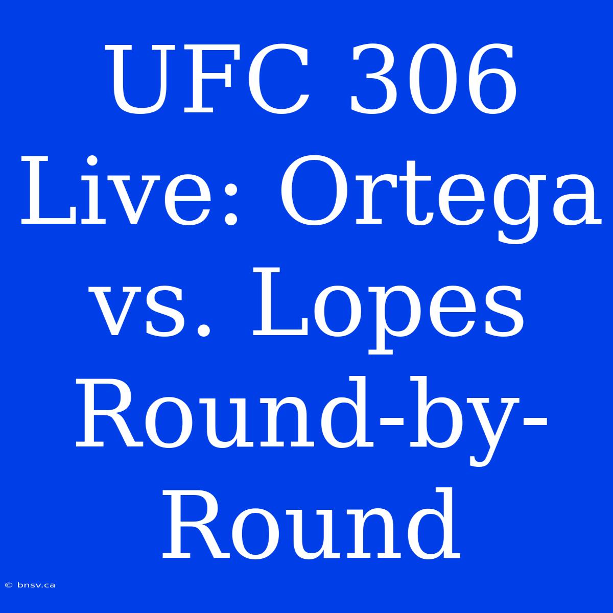 UFC 306 Live: Ortega Vs. Lopes Round-by-Round