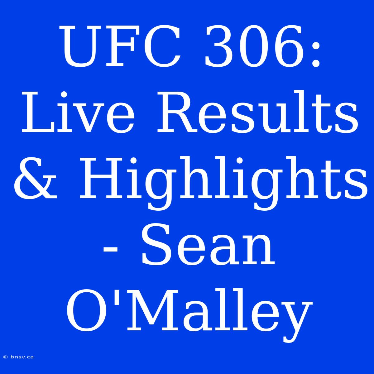 UFC 306: Live Results & Highlights - Sean O'Malley