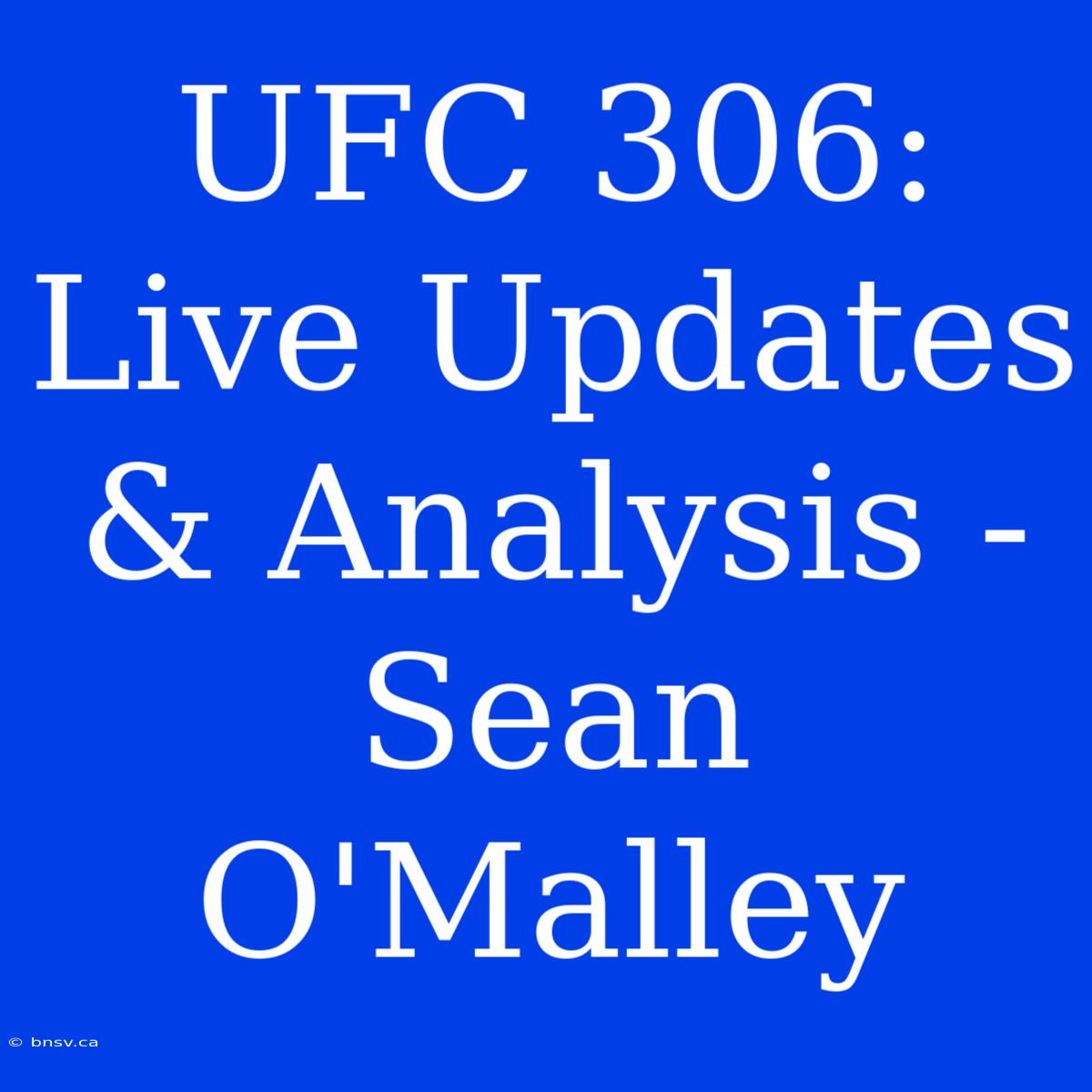 UFC 306: Live Updates & Analysis - Sean O'Malley