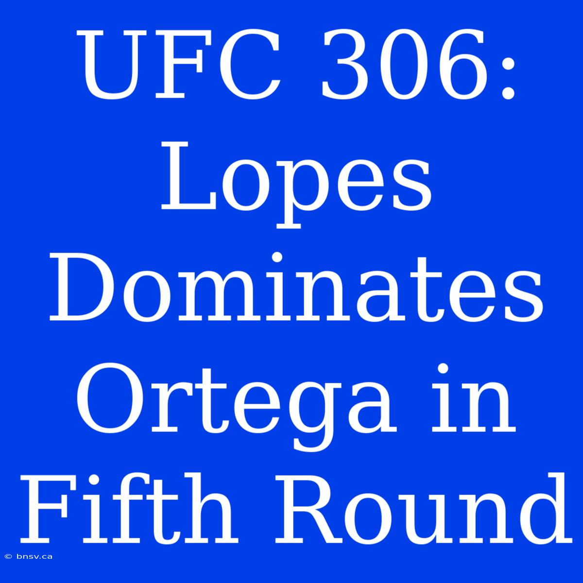 UFC 306: Lopes Dominates Ortega In Fifth Round