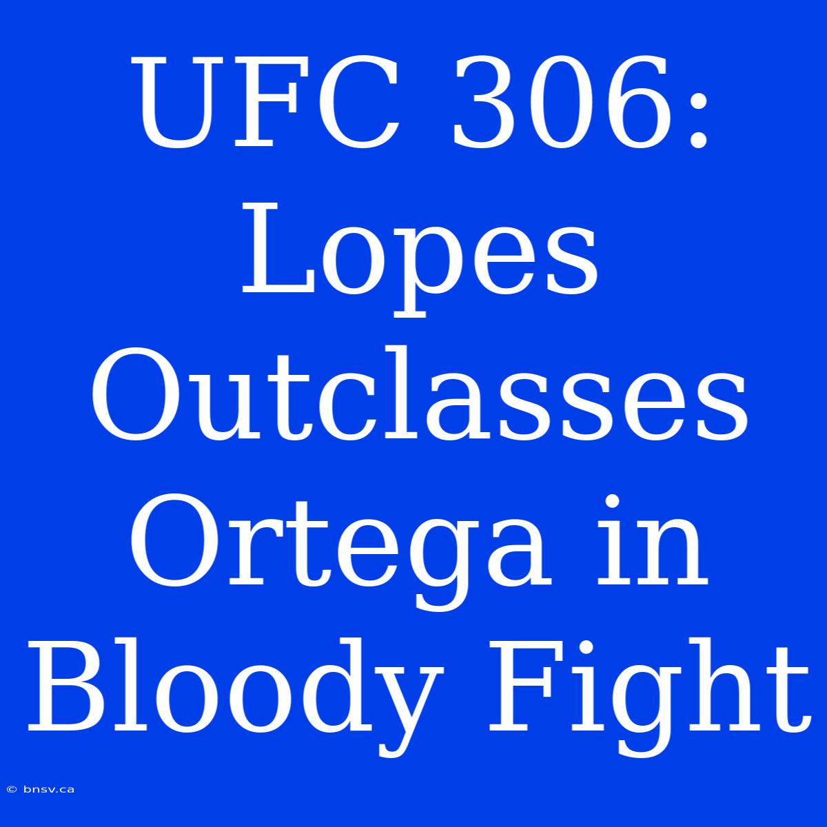 UFC 306: Lopes Outclasses Ortega In Bloody Fight