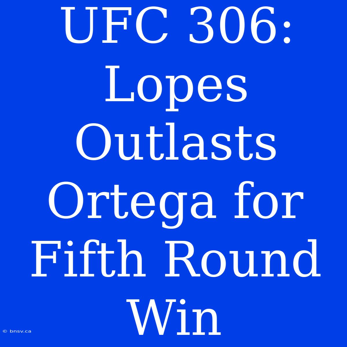 UFC 306: Lopes Outlasts Ortega For Fifth Round Win