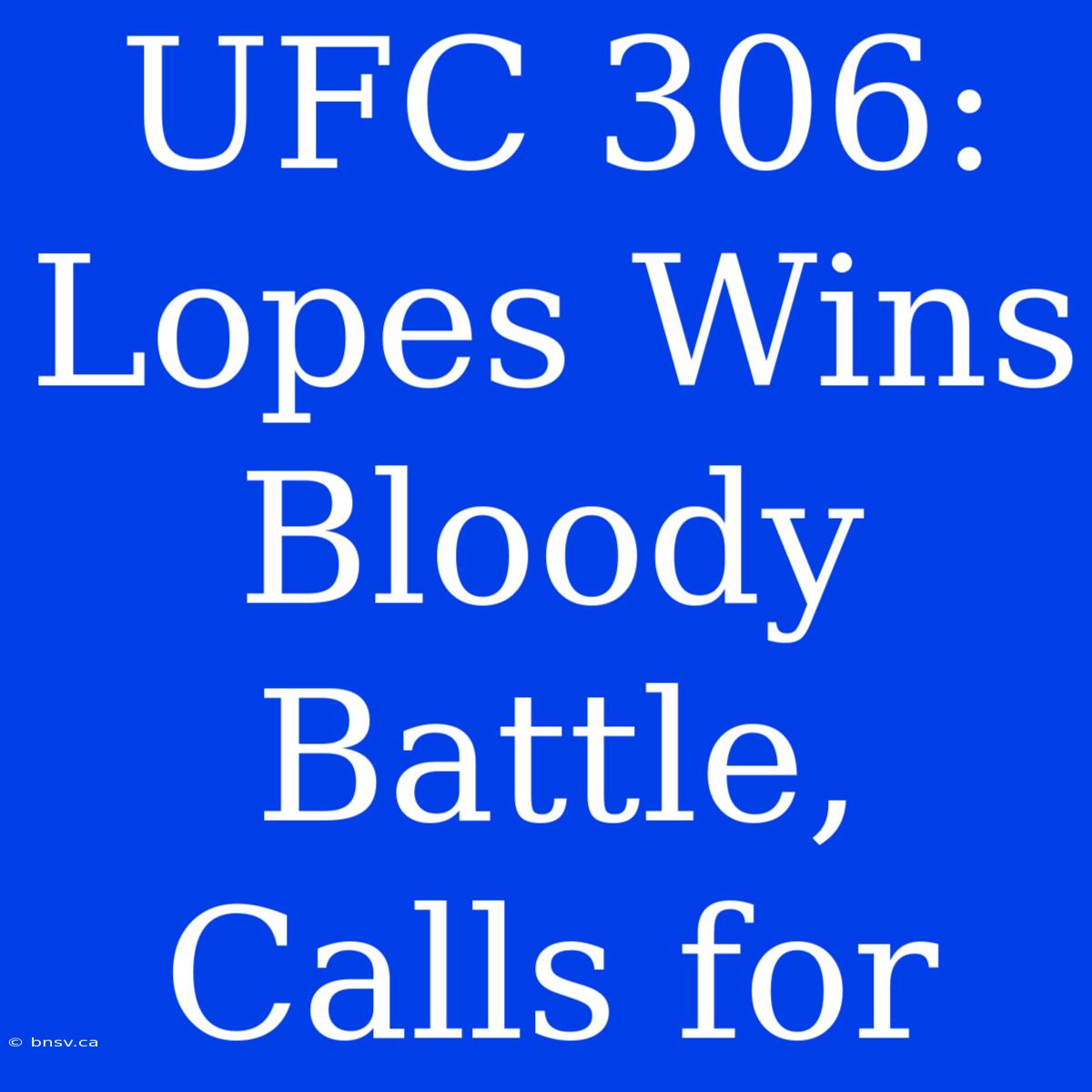 UFC 306: Lopes Wins Bloody Battle, Calls For