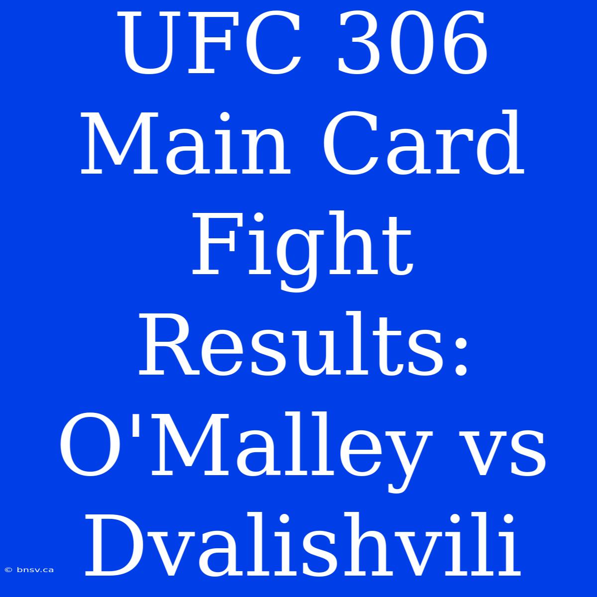 UFC 306 Main Card Fight Results: O'Malley Vs Dvalishvili