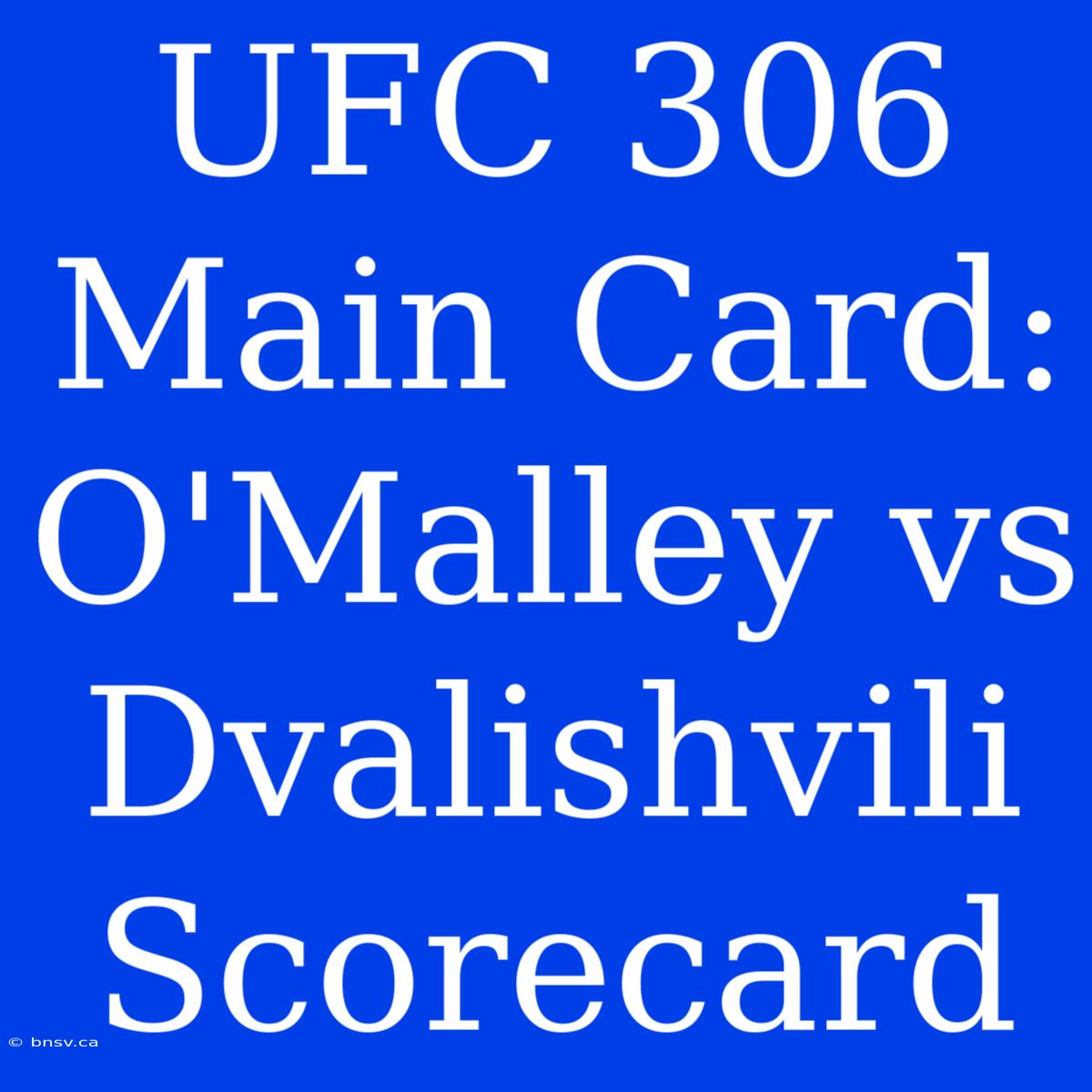 UFC 306 Main Card:  O'Malley Vs Dvalishvili Scorecard