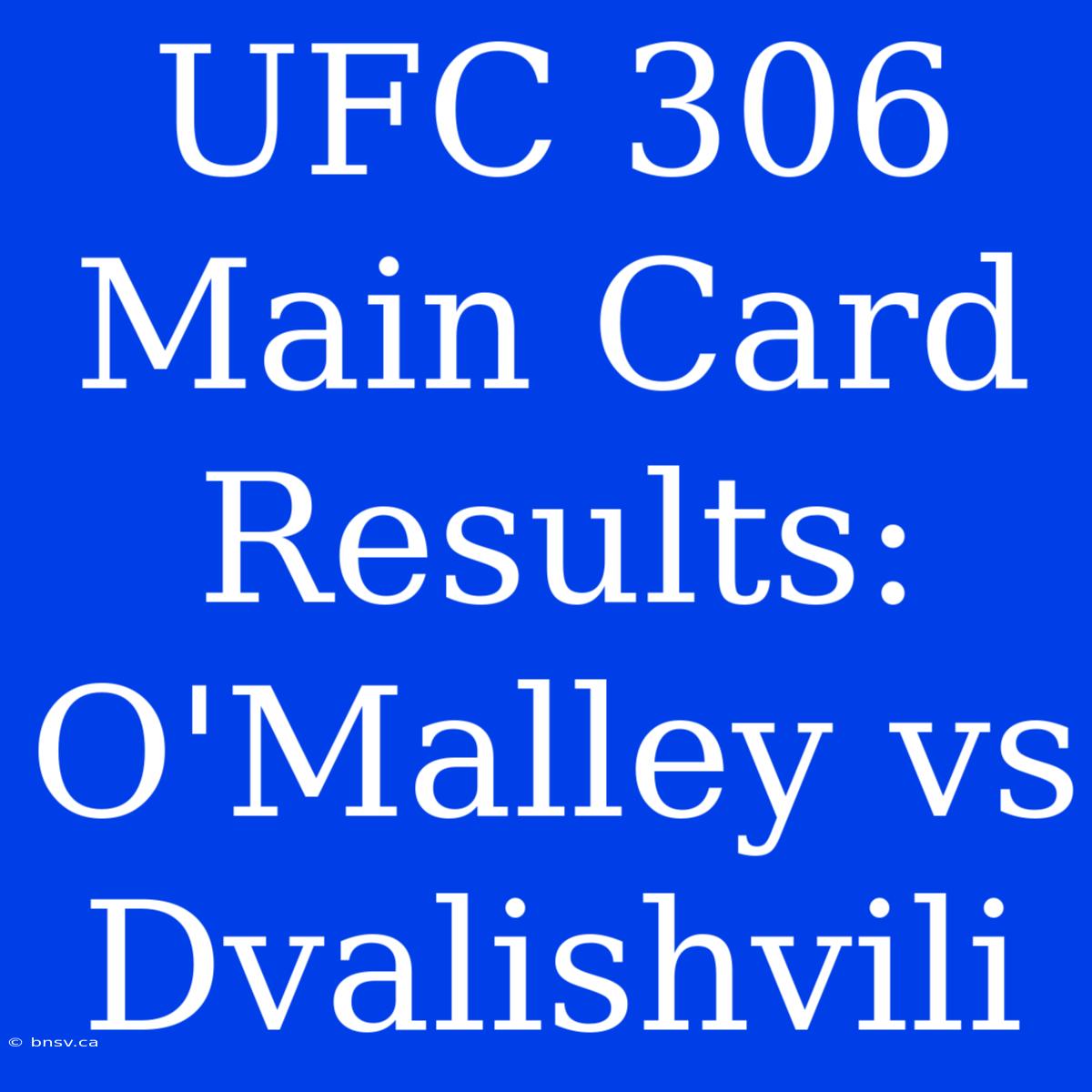 UFC 306 Main Card Results: O'Malley Vs Dvalishvili