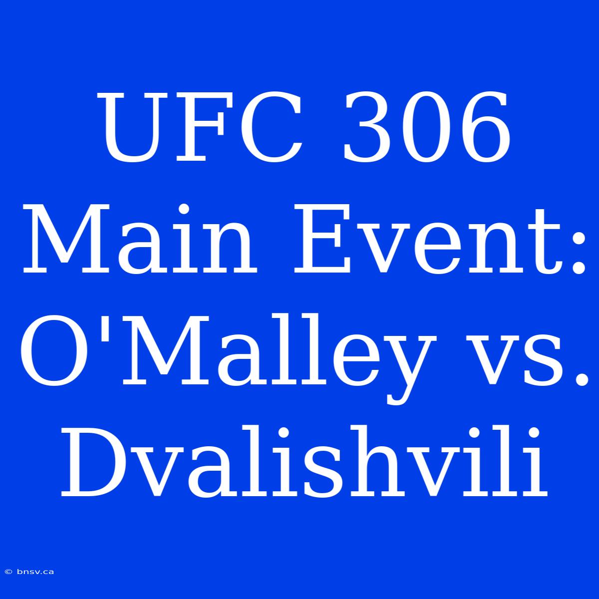 UFC 306 Main Event:  O'Malley Vs. Dvalishvili