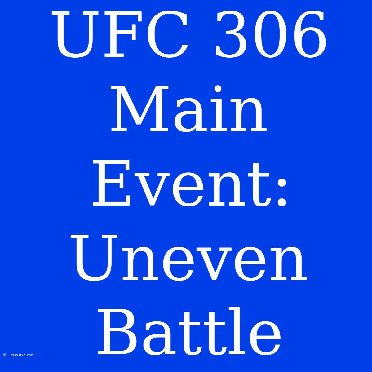 UFC 306 Main Event:  Uneven Battle