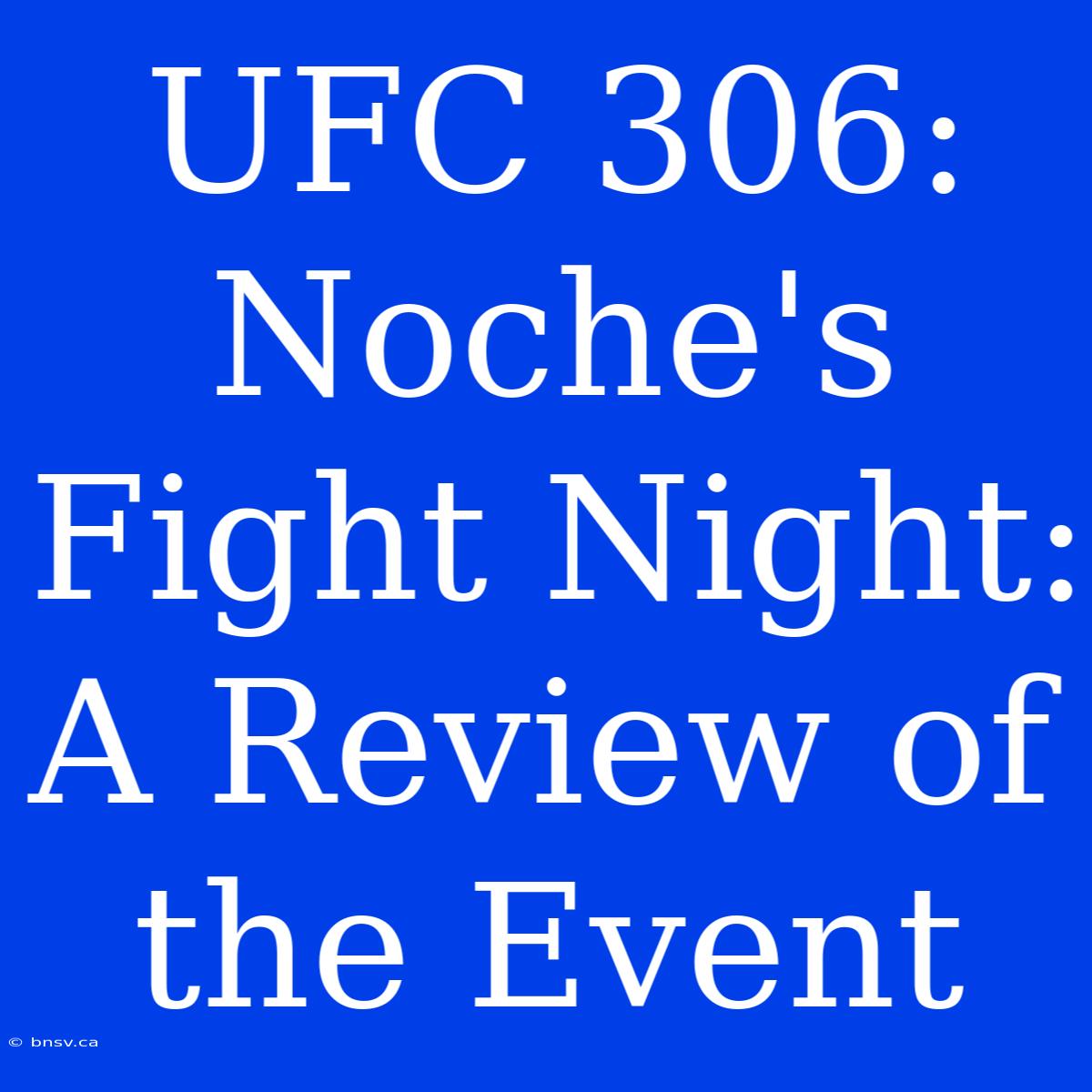 UFC 306: Noche's Fight Night: A Review Of The Event