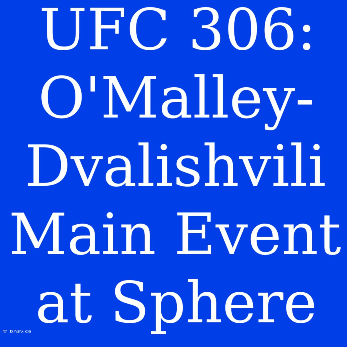 UFC 306: O'Malley-Dvalishvili Main Event At Sphere