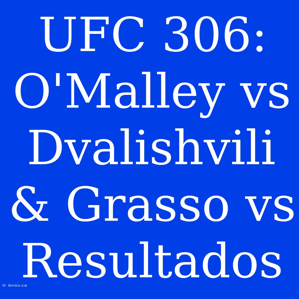 UFC 306: O'Malley Vs Dvalishvili & Grasso Vs Resultados