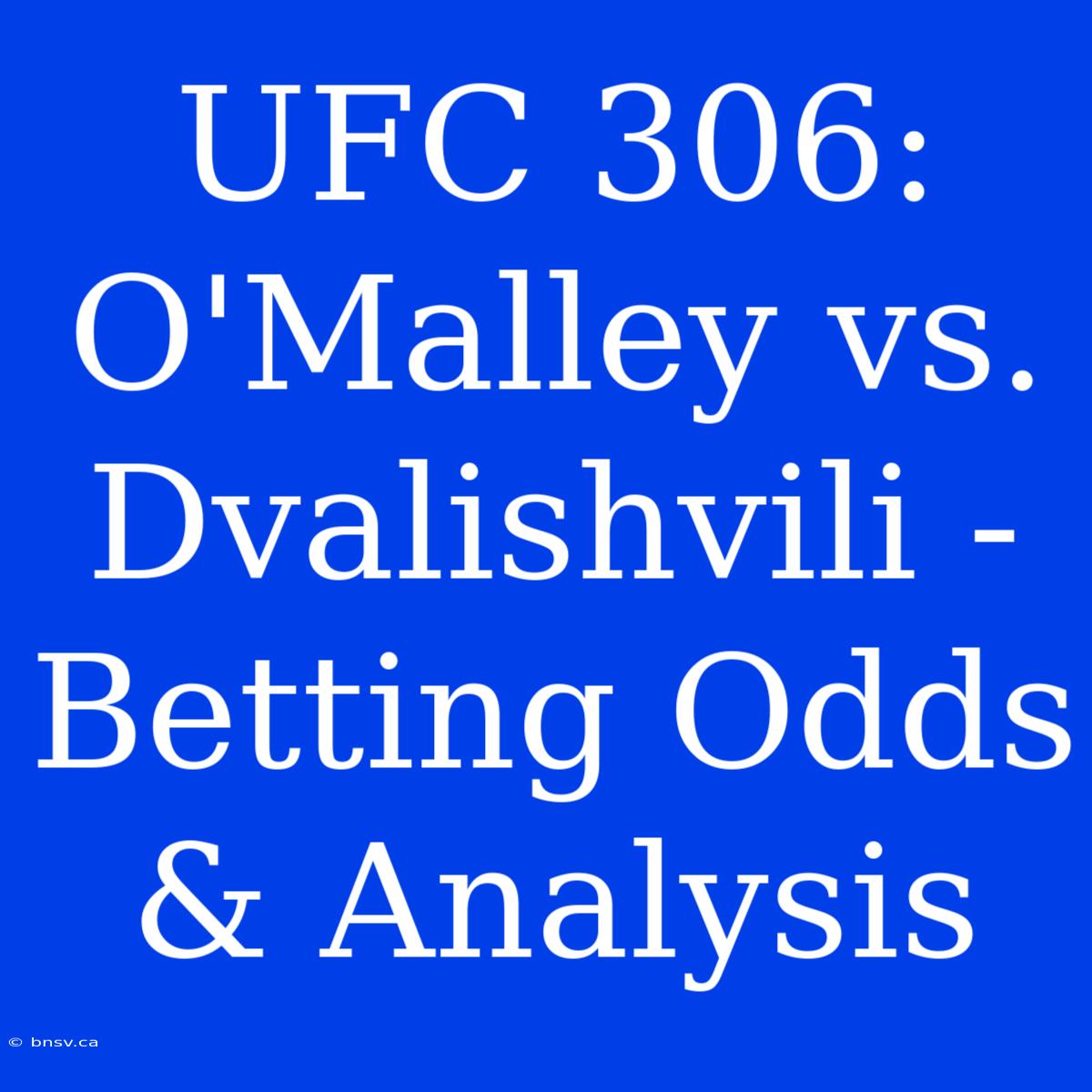 UFC 306: O'Malley Vs. Dvalishvili - Betting Odds & Analysis