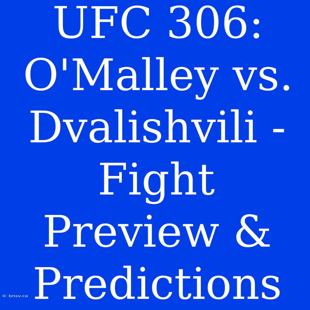 UFC 306: O'Malley Vs. Dvalishvili - Fight Preview & Predictions