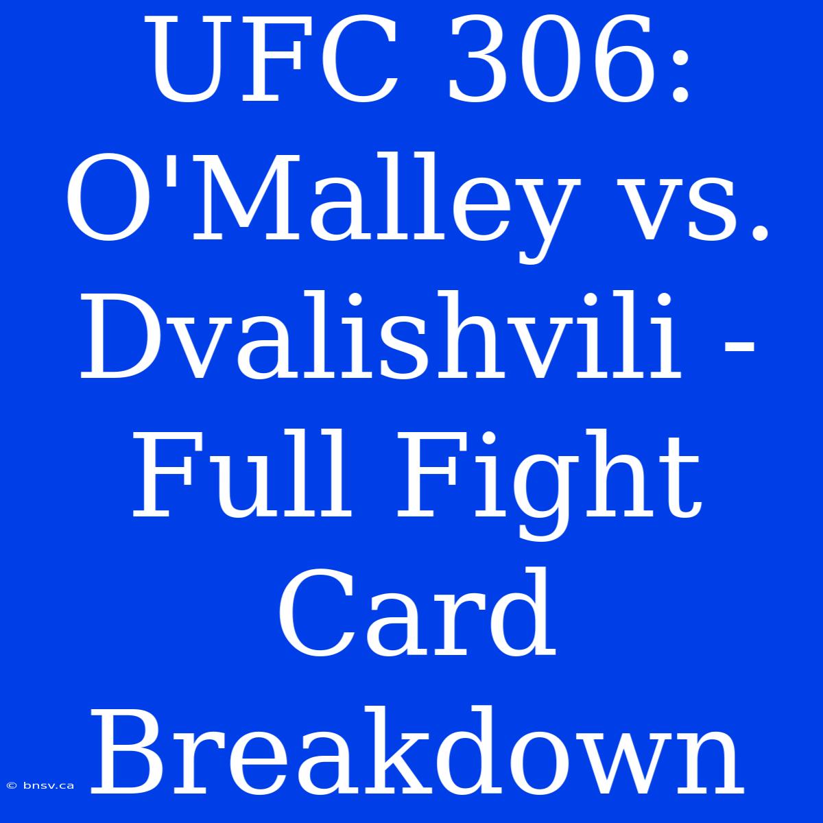 UFC 306: O'Malley Vs. Dvalishvili - Full Fight Card Breakdown