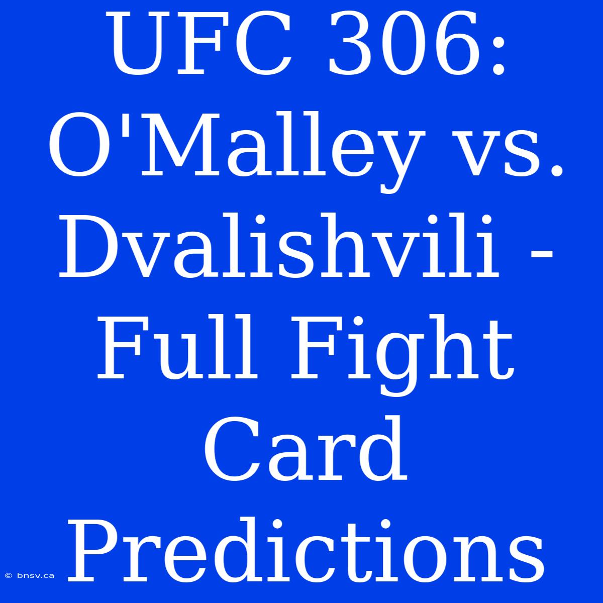 UFC 306: O'Malley Vs. Dvalishvili - Full Fight Card Predictions