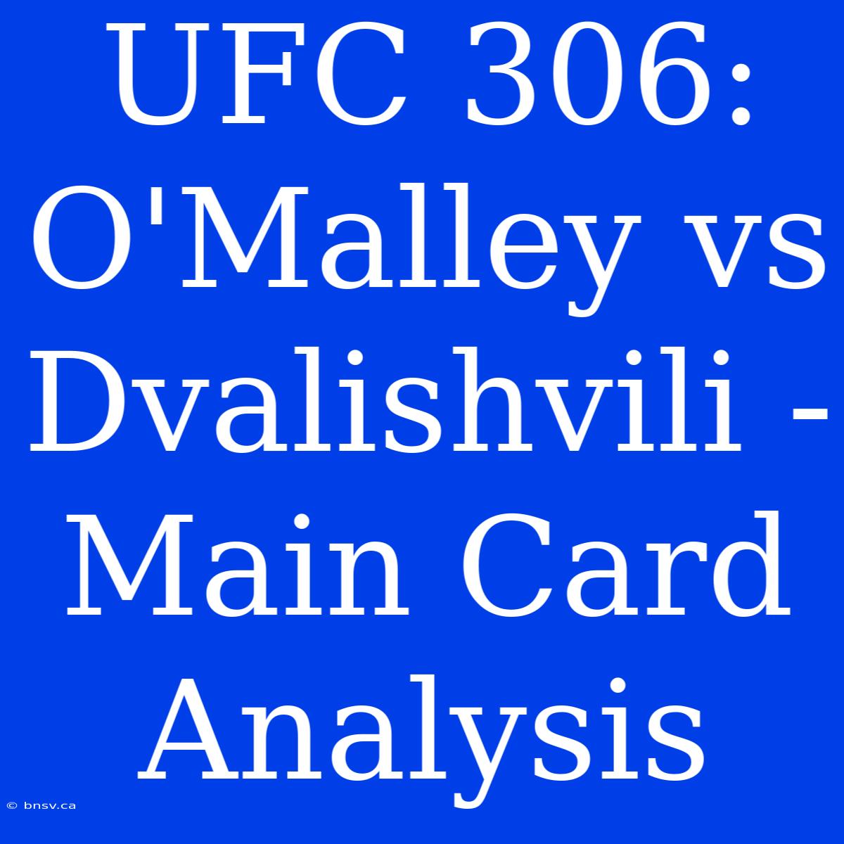 UFC 306:  O'Malley Vs Dvalishvili - Main Card Analysis