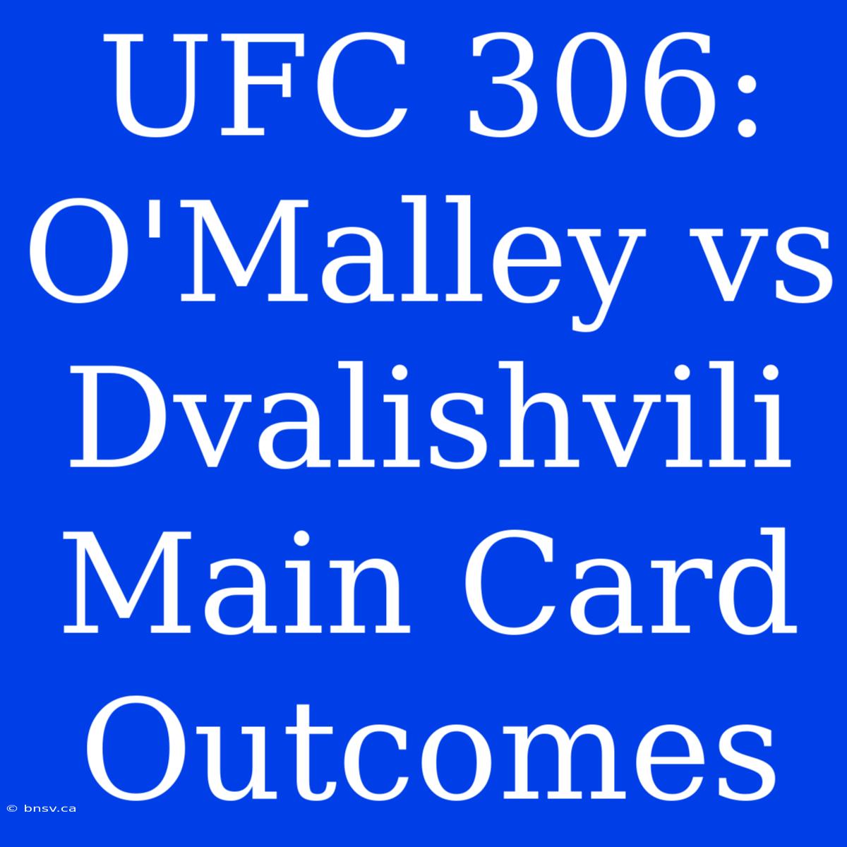 UFC 306: O'Malley Vs Dvalishvili Main Card Outcomes