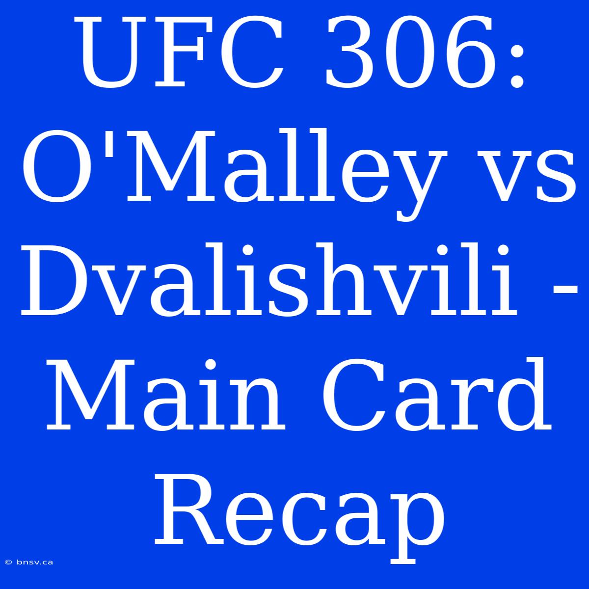 UFC 306: O'Malley Vs Dvalishvili - Main Card Recap