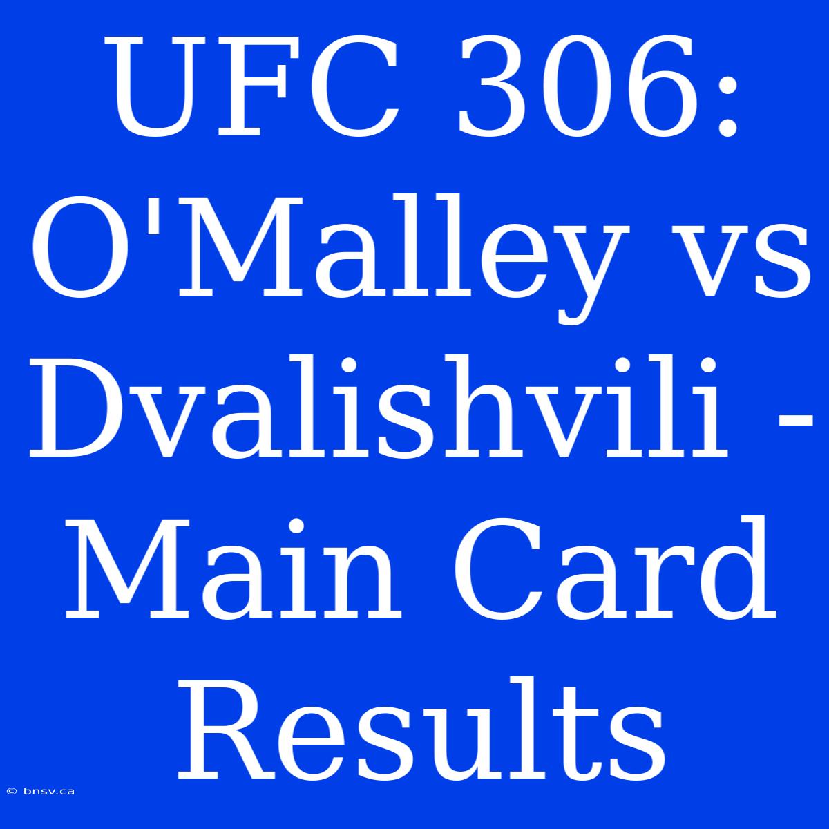 UFC 306: O'Malley Vs Dvalishvili - Main Card Results