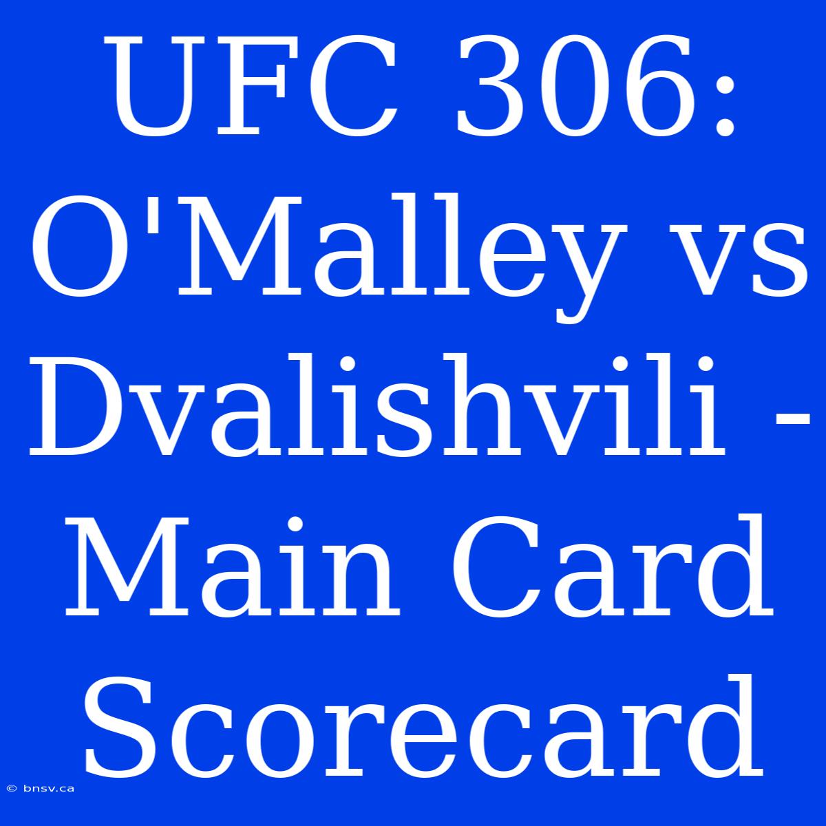 UFC 306: O'Malley Vs Dvalishvili - Main Card Scorecard