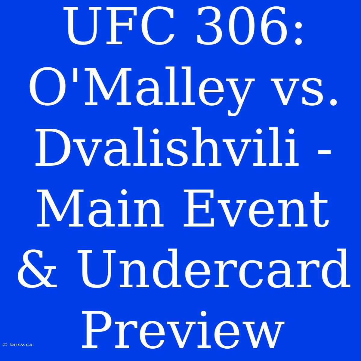 UFC 306: O'Malley Vs. Dvalishvili - Main Event & Undercard Preview