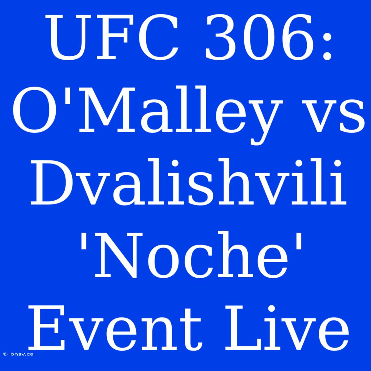 UFC 306: O'Malley Vs Dvalishvili 'Noche' Event Live