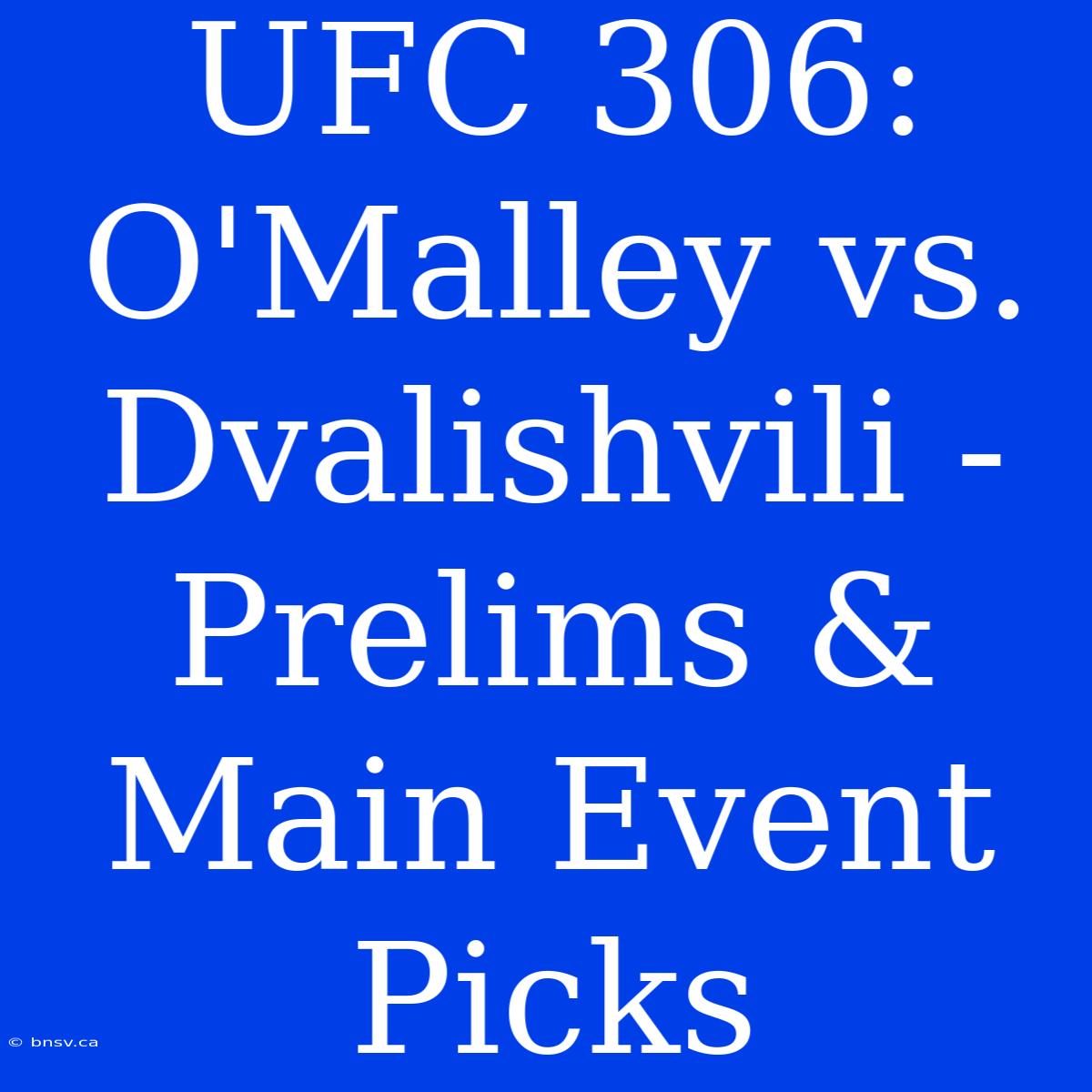 UFC 306: O'Malley Vs. Dvalishvili - Prelims & Main Event Picks