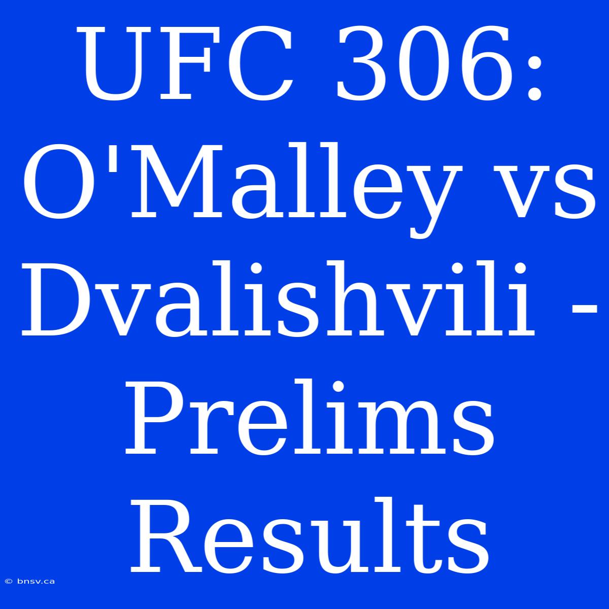 UFC 306: O'Malley Vs Dvalishvili - Prelims Results