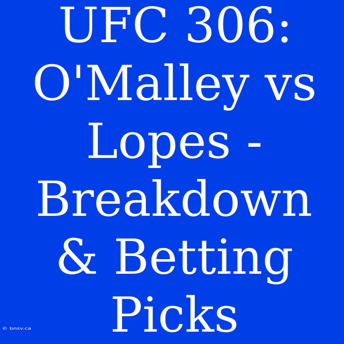 UFC 306:  O'Malley Vs Lopes - Breakdown & Betting Picks