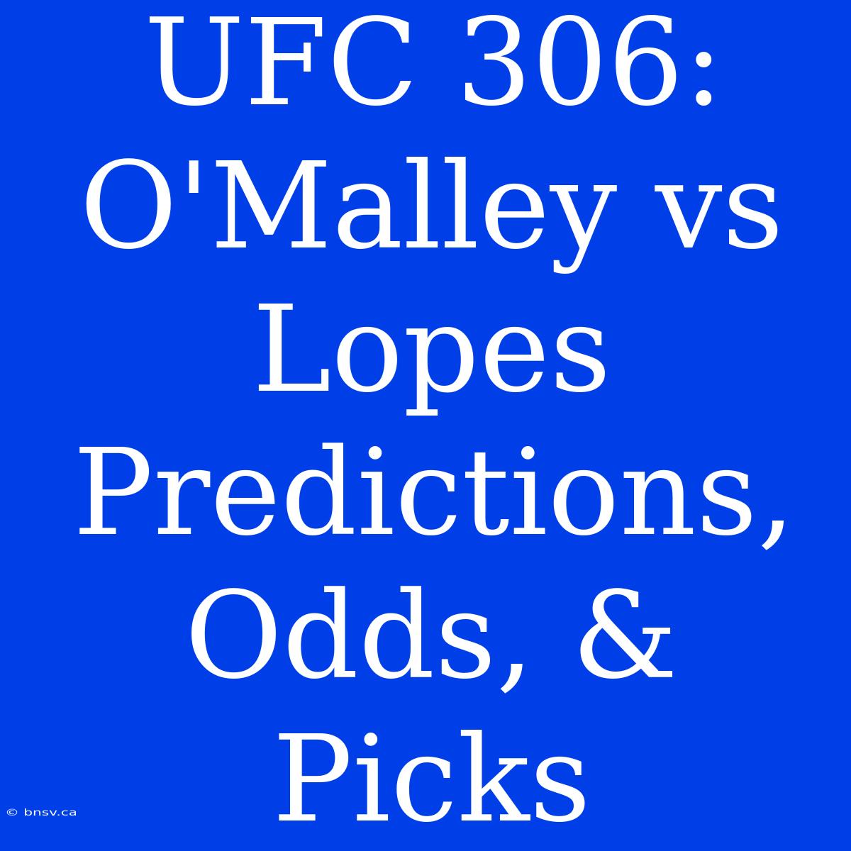 UFC 306: O'Malley Vs Lopes Predictions, Odds, & Picks