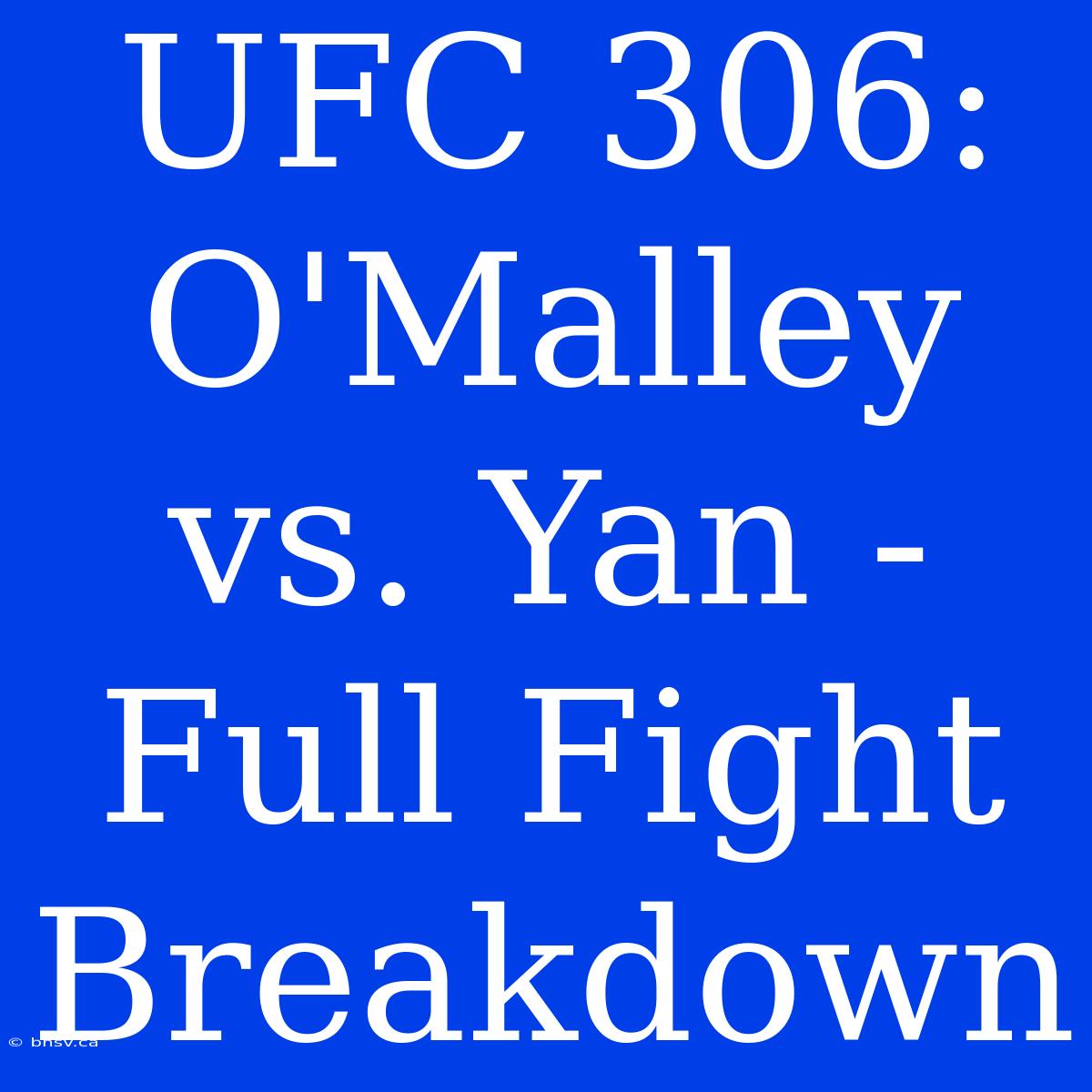 UFC 306: O'Malley Vs. Yan - Full Fight Breakdown