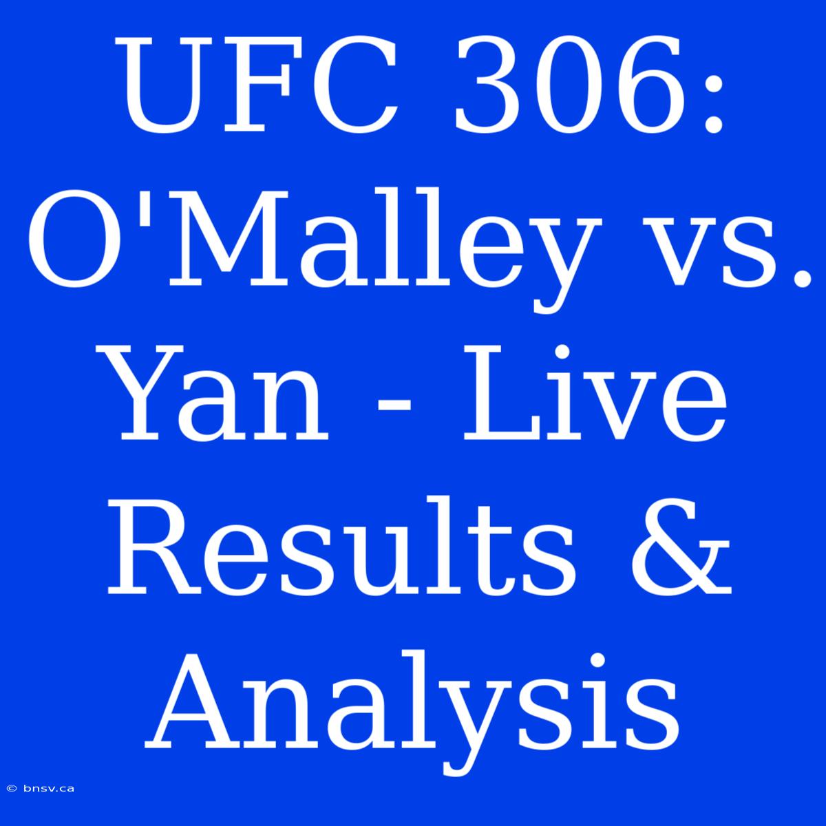 UFC 306: O'Malley Vs. Yan - Live Results & Analysis