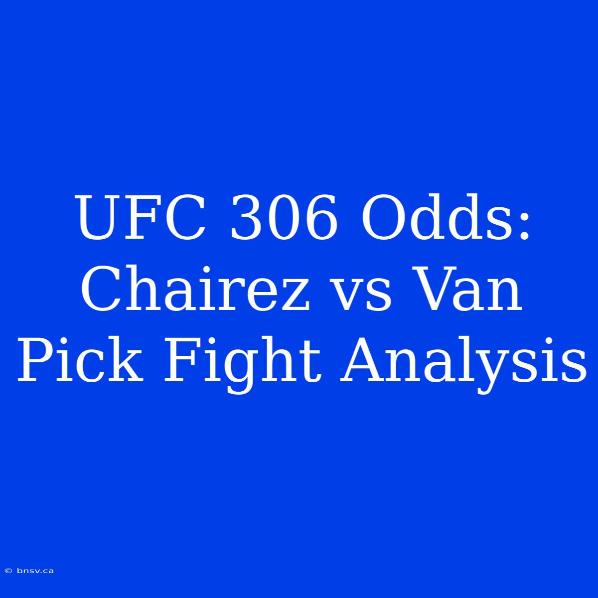 UFC 306 Odds: Chairez Vs Van Pick Fight Analysis