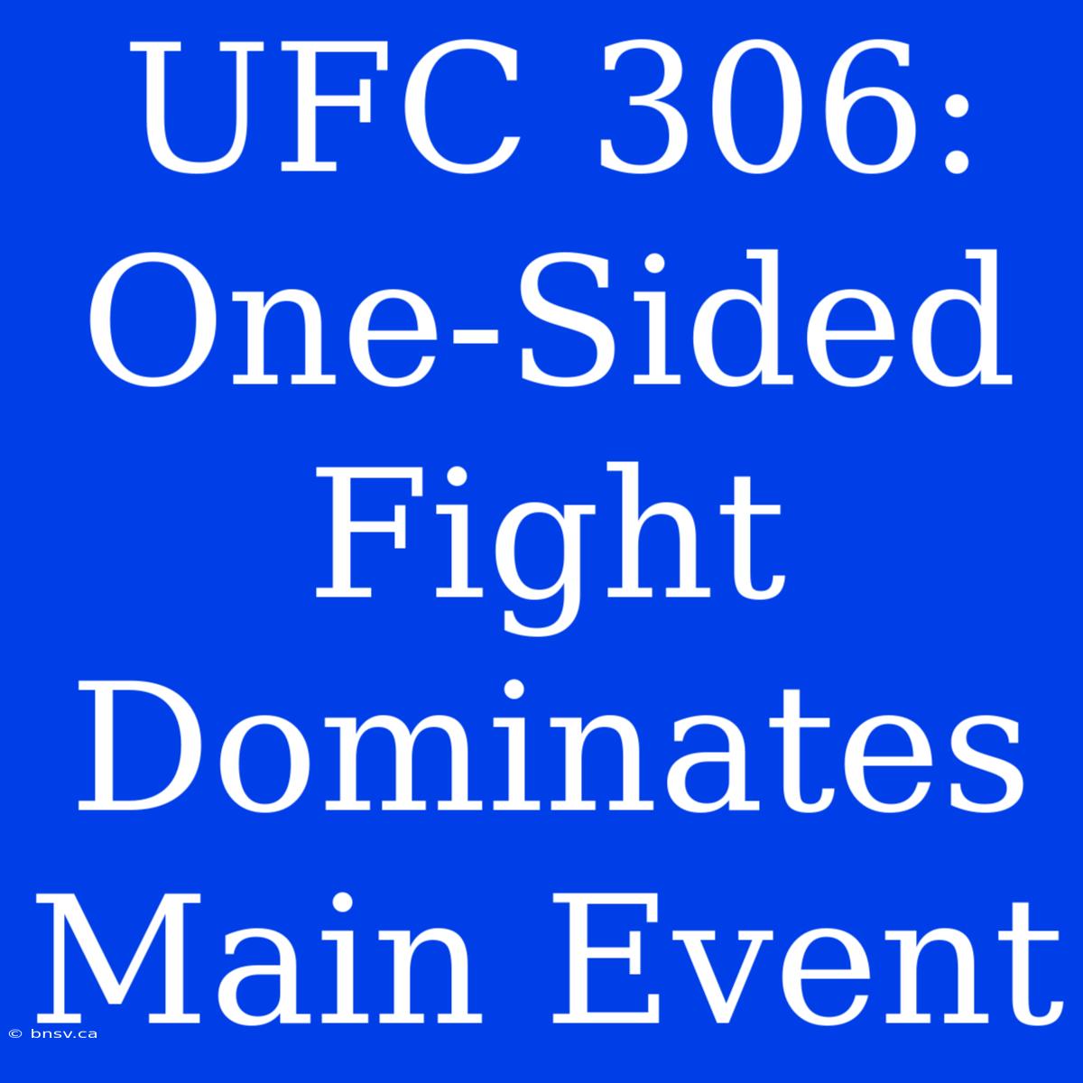 UFC 306:  One-Sided  Fight  Dominates Main Event