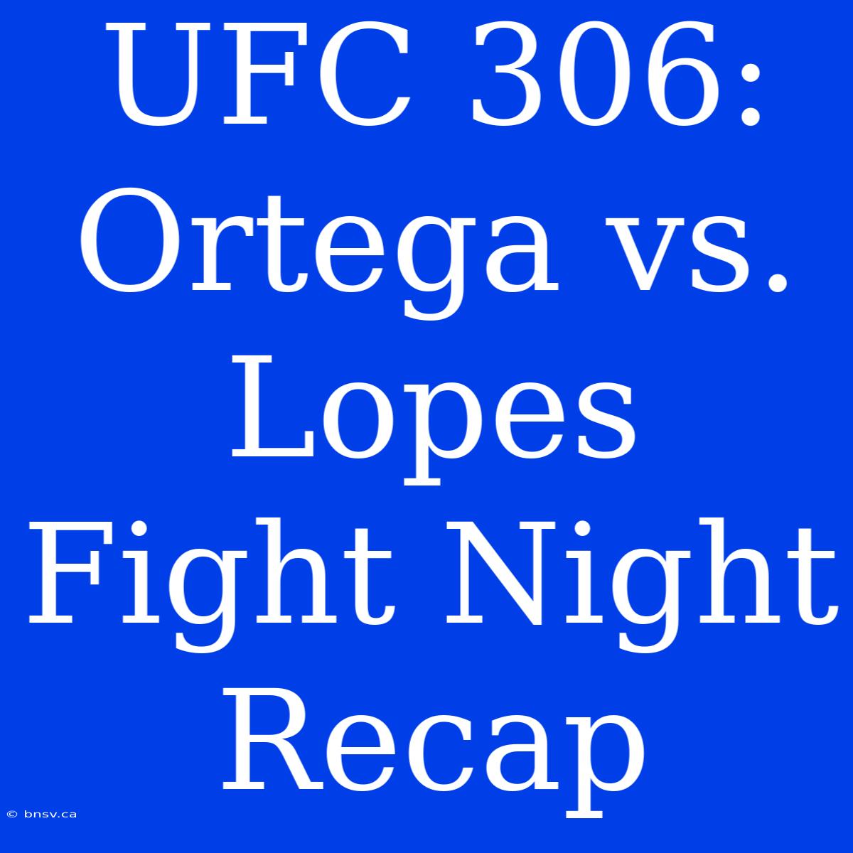 UFC 306: Ortega Vs. Lopes Fight Night Recap