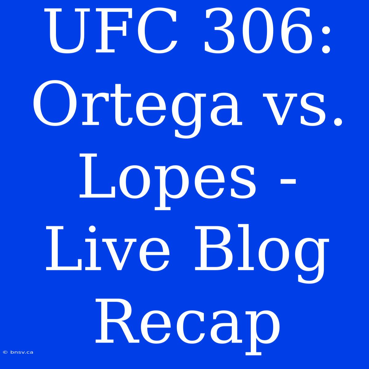 UFC 306: Ortega Vs. Lopes - Live Blog Recap