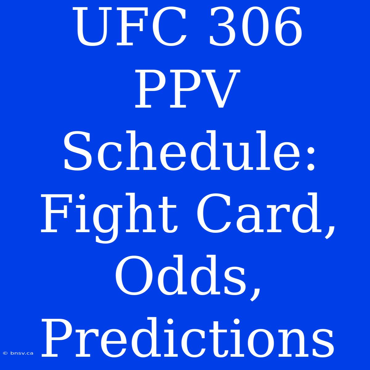 UFC 306 PPV Schedule: Fight Card, Odds, Predictions