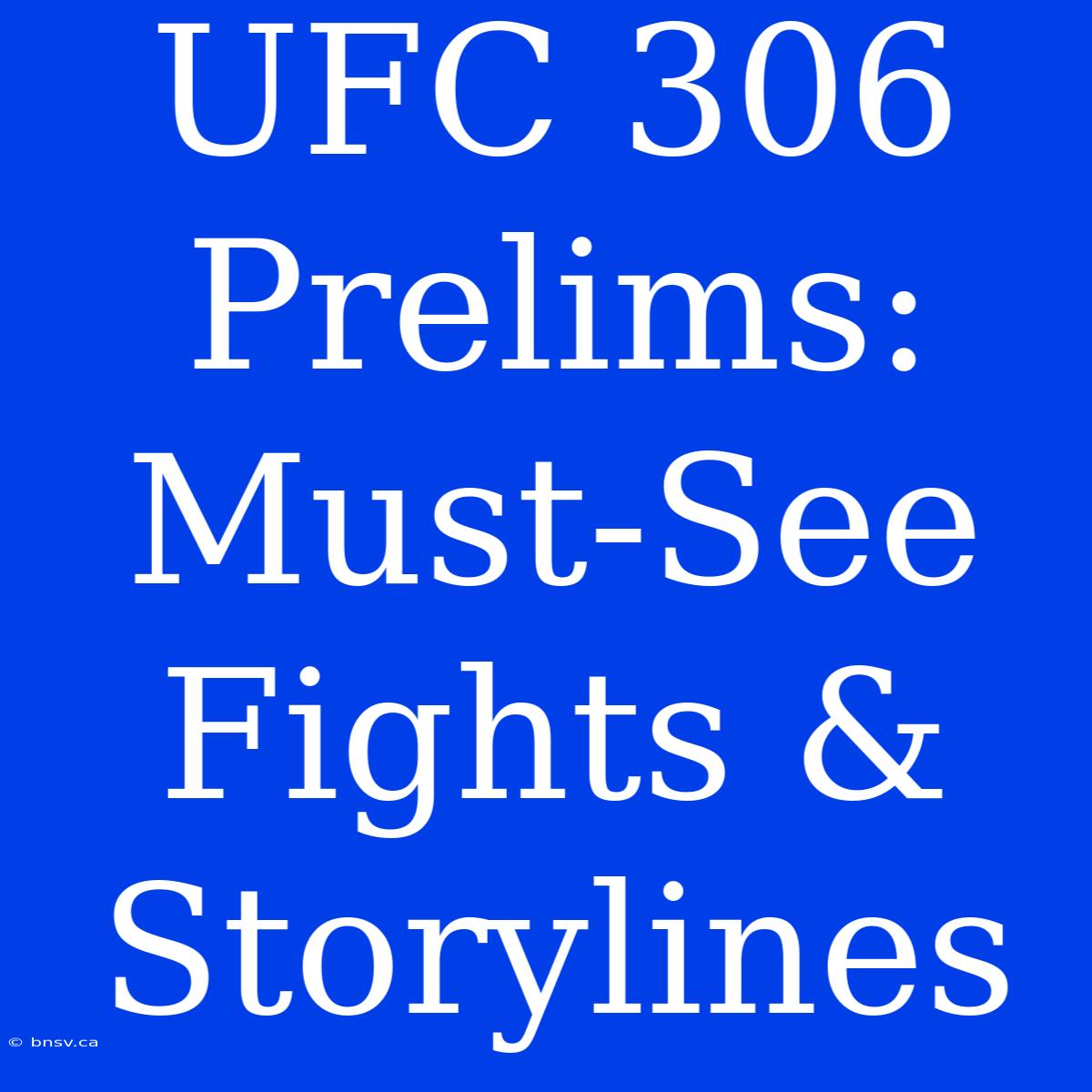 UFC 306 Prelims: Must-See Fights & Storylines