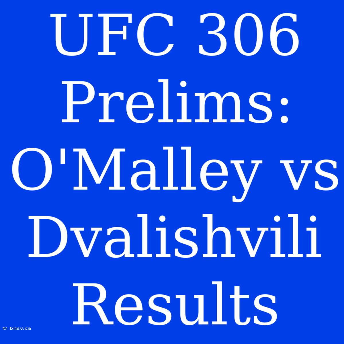 UFC 306 Prelims: O'Malley Vs Dvalishvili Results