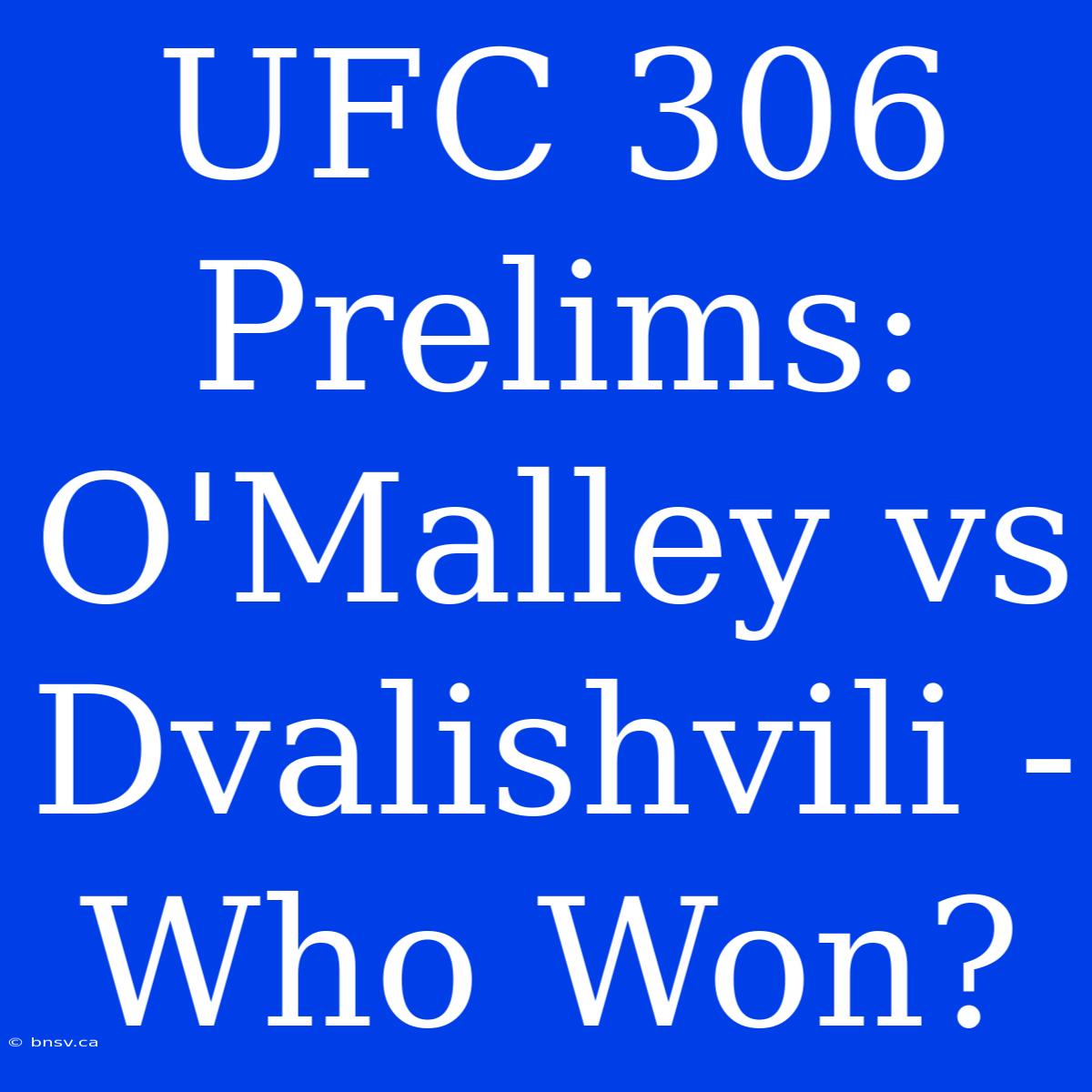 UFC 306 Prelims: O'Malley Vs Dvalishvili - Who Won?